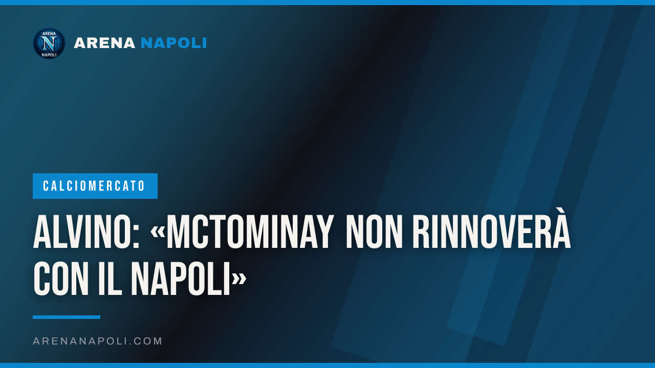 Alvino: «McTominay non rinnoverà con il Napoli»