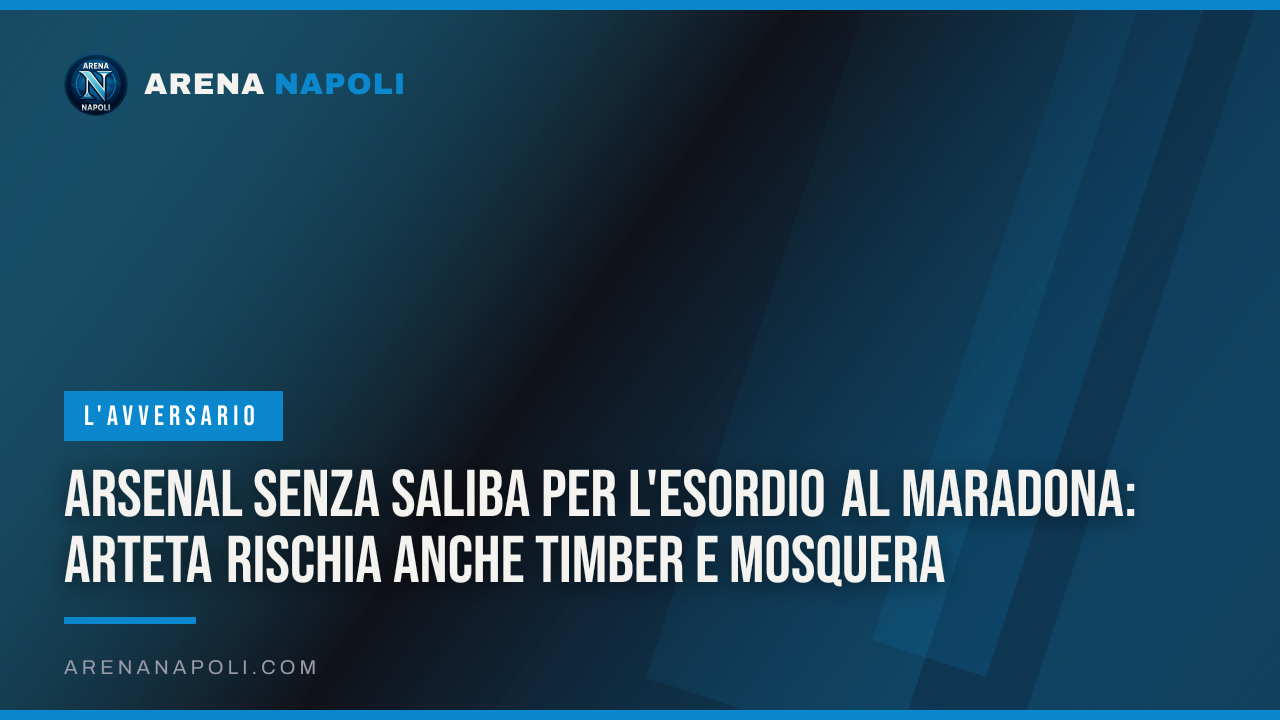 Arsenal senza Saliba per l'esordio al Maradona: Arteta rischia anche Timber e Mosquera