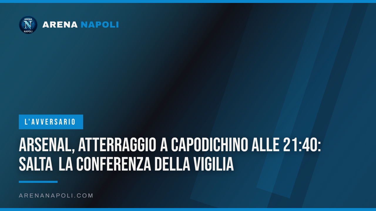 Arsenal, atterraggio a Capodichino alle 21:40: salta la conferenza della vigilia